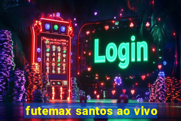 futemax santos ao vivo